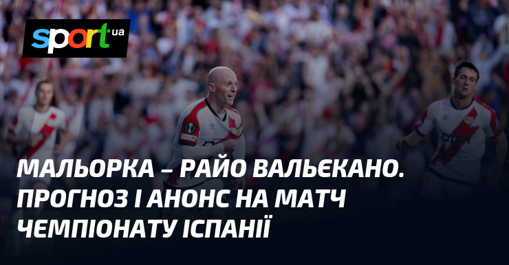 Мальорка – Райо Вальекано. Прогноз и анонс на матч чемпионата Испании
