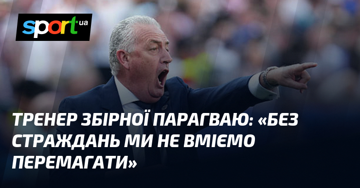 Тренер сборной Парагвая: «Без страданий мы не умеем побеждать»